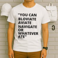Eric Mays Bloviate Navigate Aviate Or Whatever Ate T-Shirt