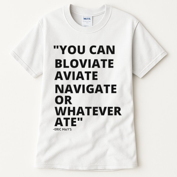 Eric Mays Bloviate Navigate Aviate Or Whatever Ate Tall T-Shirt
