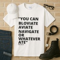 Eric Mays Bloviate Navigate Aviate Or Whatever Ate Tall T-Shirt