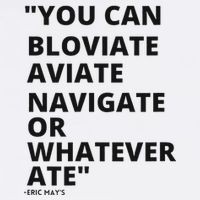 Eric Mays Bloviate Navigate Aviate Or Whatever Ate Button