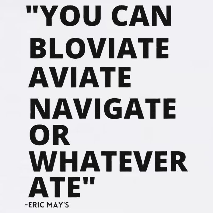 Eric Mays Bloviate Navigate Aviate Or Whatever Ate Button