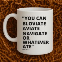 Eric Mays Bloviate Navigate Aviate Or Whatever Ate Mug