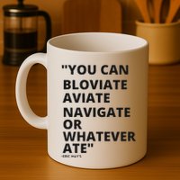 Eric Mays Bloviate Navigate Aviate Or Whatever Ate Mug