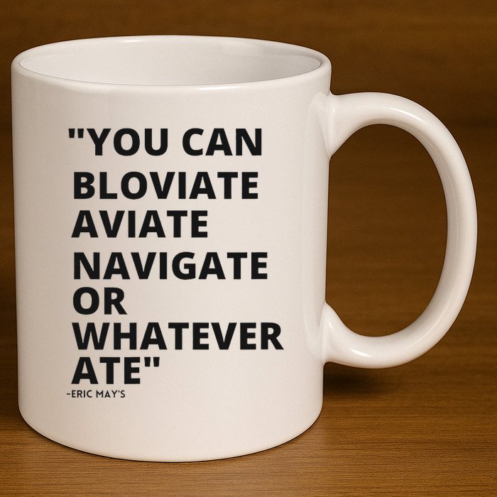 Eric Mays Bloviate Navigate Aviate Or Whatever Ate 11oz C Handle Ceramic Mug
