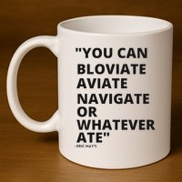 Eric Mays Bloviate Navigate Aviate Or Whatever Ate 11oz C Handle Ceramic Mug