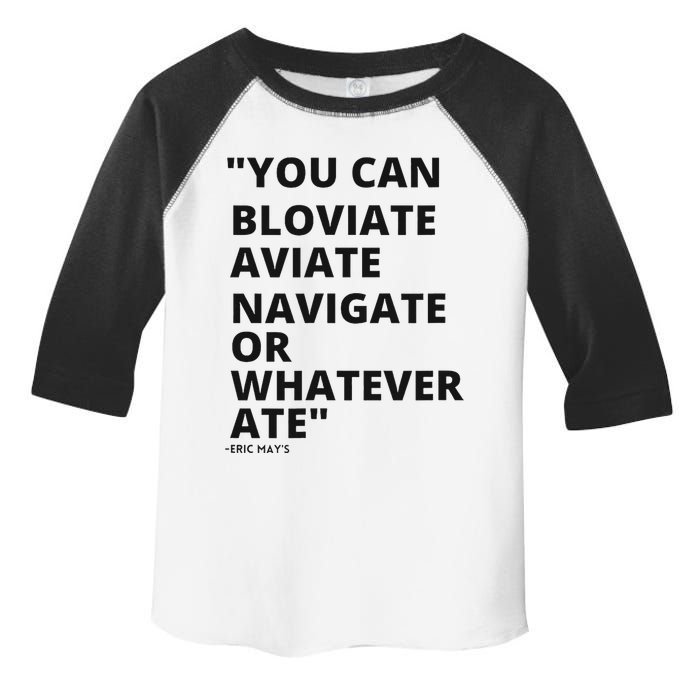 Eric Mays Bloviate Navigate Aviate Or Whatever Ate Toddler Fine Jersey T-Shirt