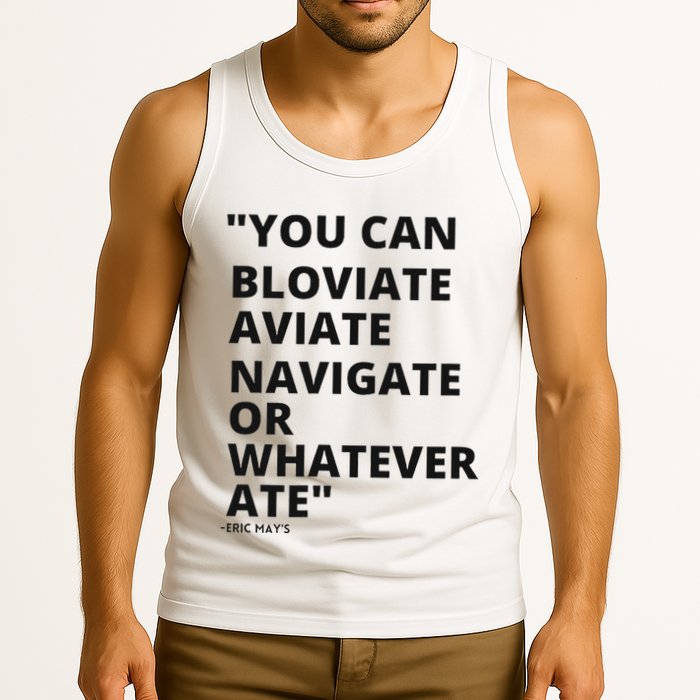 Eric Mays Bloviate Navigate Aviate Or Whatever Ate Tank Top