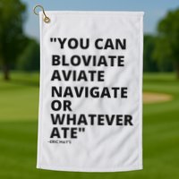 Eric Mays Bloviate Navigate Aviate Or Whatever Ate Golf Towel