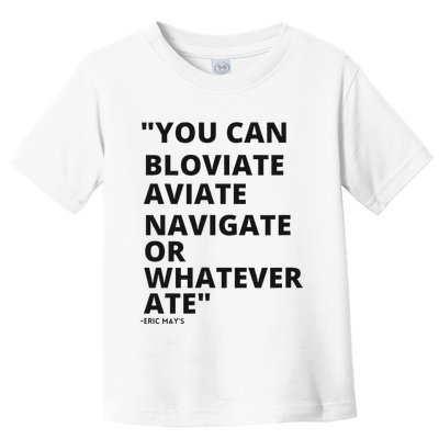 Eric Mays Bloviate Navigate Aviate Or Whatever Ate Toddler T-Shirt