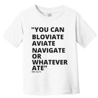 Eric Mays Bloviate Navigate Aviate Or Whatever Ate Toddler T-Shirt