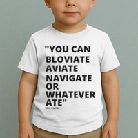 Eric Mays Bloviate Navigate Aviate Or Whatever Ate Toddler T-Shirt