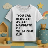 Eric Mays Bloviate Navigate Aviate Or Whatever Ate Toddler T-Shirt