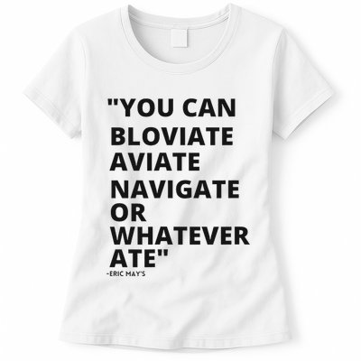 Eric Mays Bloviate Navigate Aviate Or Whatever Ate Womens T-Shirt