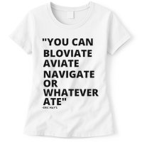 Eric Mays Bloviate Navigate Aviate Or Whatever Ate Womens T-Shirt
