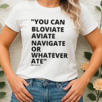 Eric Mays Bloviate Navigate Aviate Or Whatever Ate Womens T-Shirt
