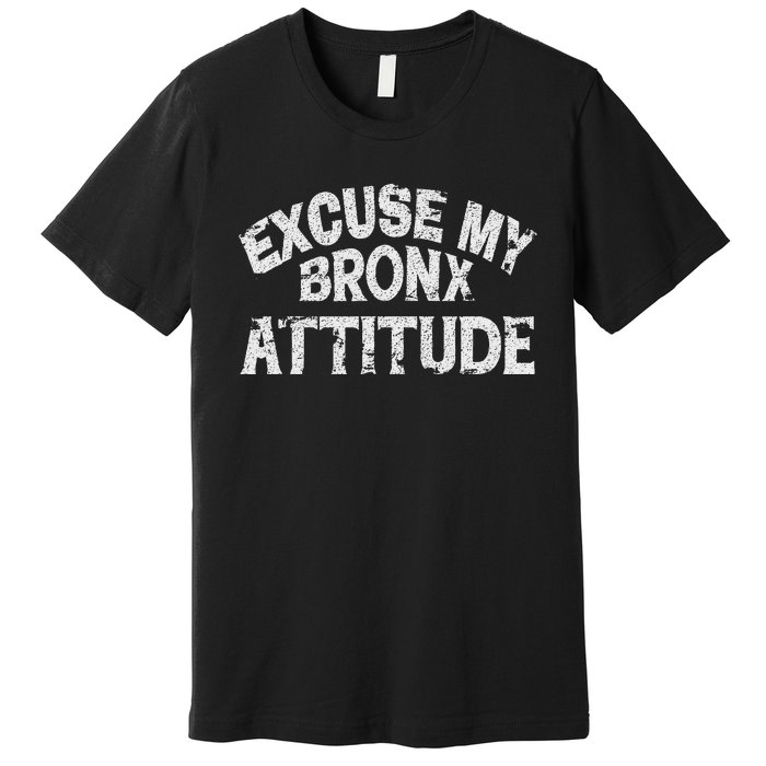 Excuse My Bronx New York Attitude Funny Ny Premium T-Shirt