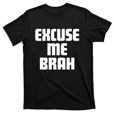 Excuse Me Brah T-Shirt