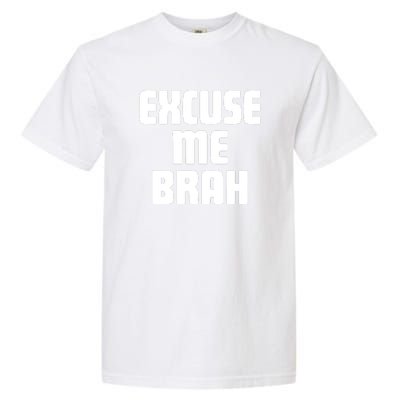 Excuse Me Brah Garment-Dyed Heavyweight T-Shirt