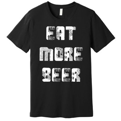 Eat More Beer Distressed Funny Drinking Premium T-Shirt