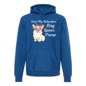 Even My Chihuahua Dog Loves Trump The Felon 2024 Us Election Gift Premium Hoodie