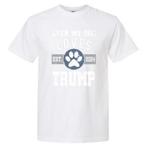 Even My Dog Loves Trump 2024 Election Trump Supporter Vote Gift Garment-Dyed Heavyweight T-Shirt