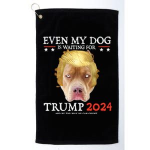 Even My Dog Is Waiting For Trump 2024 Gift Platinum Collection Golf Towel