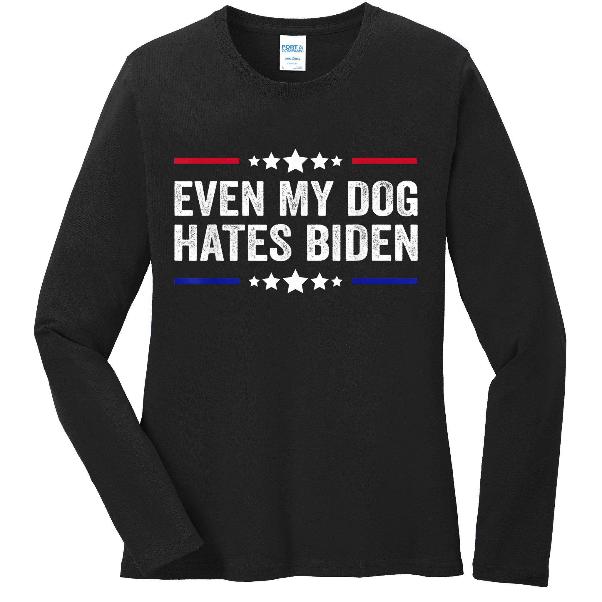 Even My Dog Hates Biden Shirt Funny Anti Biden Ladies Long Sleeve Shirt
