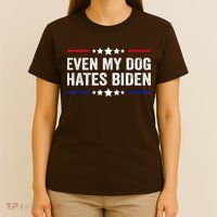 Even My Dog Hates Biden Shirt Funny Anti Biden T-Shirt