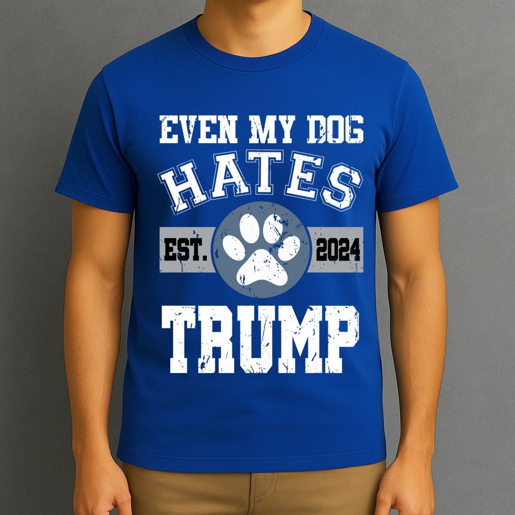 Even My Dog Hates Trump Funny Anti President Donald Trump Gift T-Shirt