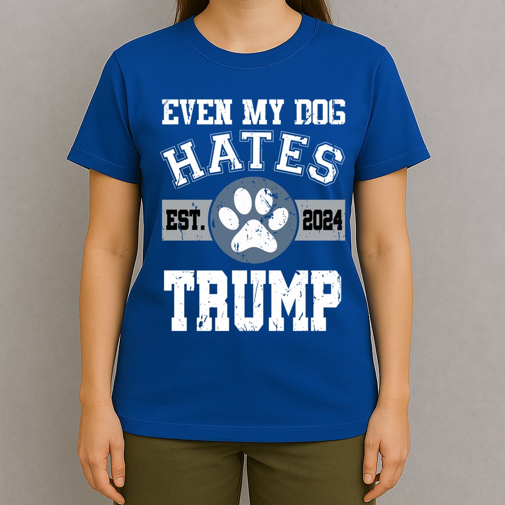 Even My Dog Hates Trump Funny Anti President Donald Trump Gift T-Shirt