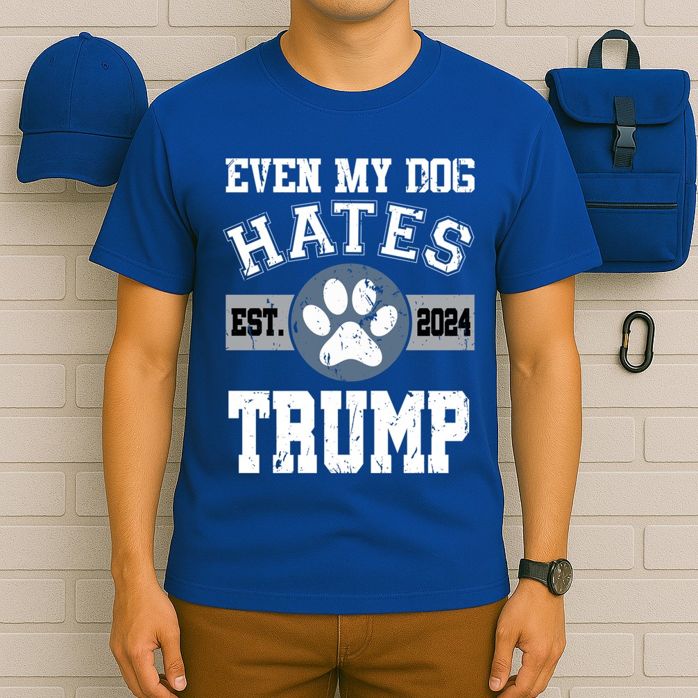 Even My Dog Hates Trump Funny Anti President Donald Trump Gift T-Shirt