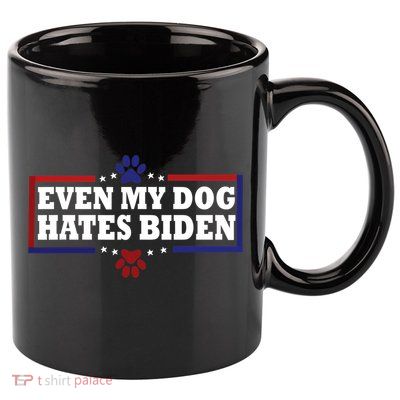 Even My Dog Hates Biden Shirt Funny Anti President Joe Biden 11oz C Handle Ceramic Mug