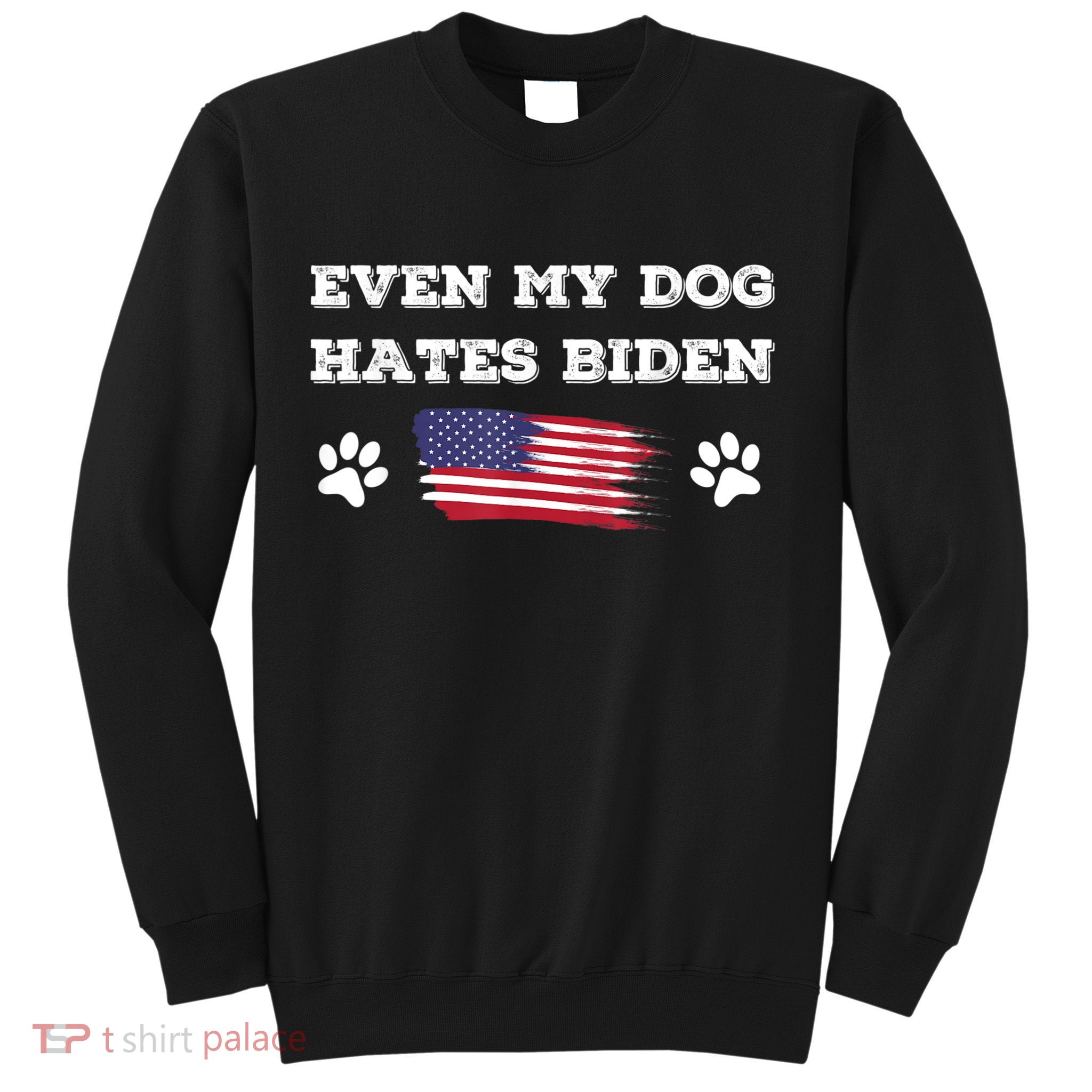 Even My Dog Hates Biden Conservative Anti Liberal US Flag Sweatshirt