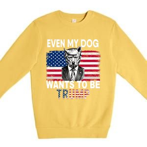 Even My Dog Wants To Be Trump Funny Pro Trump Dog Lover Gift Premium Crewneck Sweatshirt