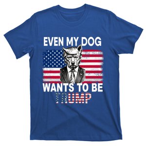 Even My Dog Wants To Be Trump Funny Pro Trump Dog Lover Gift T-Shirt