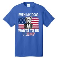 Even My Dog Wants To Be Trump Funny Pro Trump Dog Lover Gift Tall T-Shirt