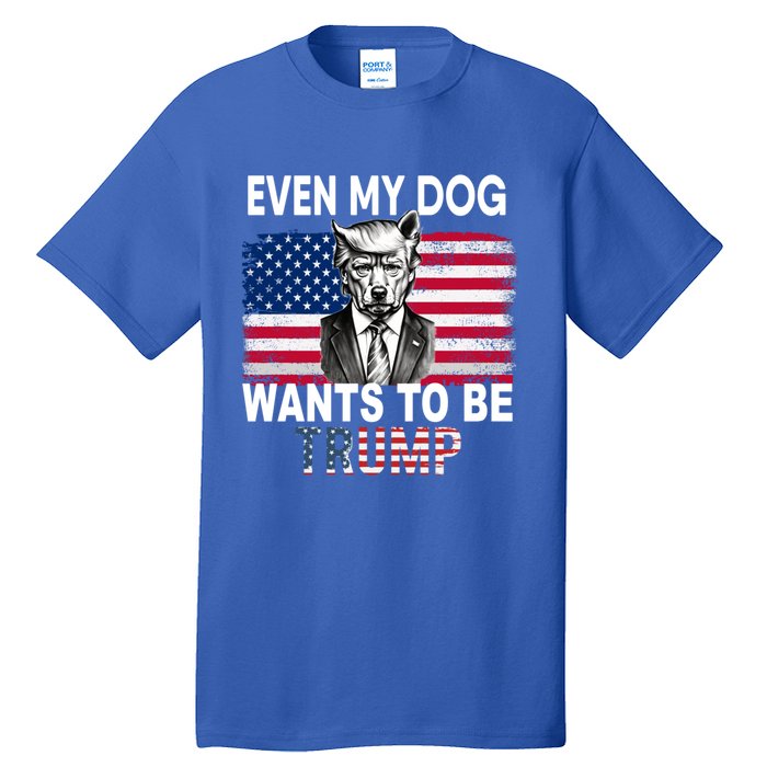 Even My Dog Wants To Be Trump Funny Pro Trump Dog Lover Gift Tall T-Shirt