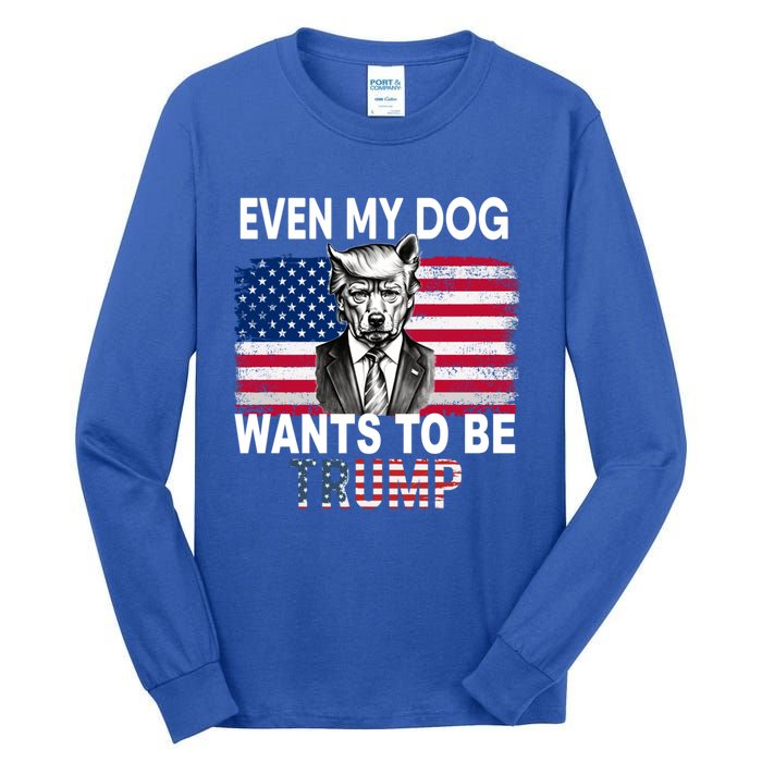 Even My Dog Wants To Be Trump Funny Pro Trump Dog Lover Gift Tall Long Sleeve T-Shirt