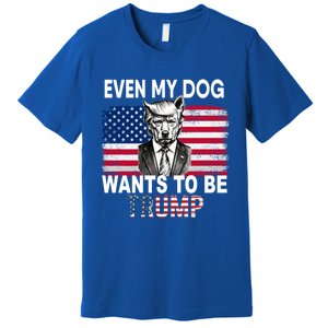 Even My Dog Wants To Be Trump Funny Pro Trump Dog Lover Gift Premium T-Shirt