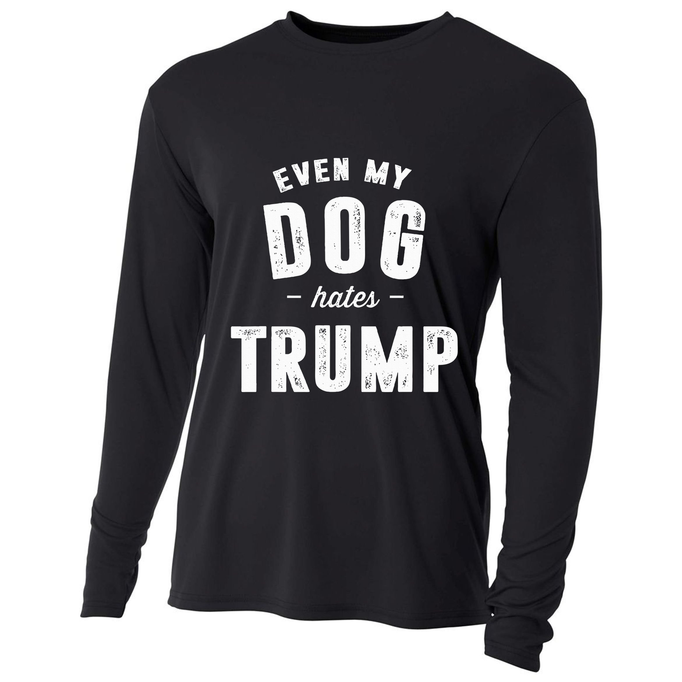 Even My Dog Hates Trump Anti President Donald Trump Cooling Performance Long Sleeve Crew