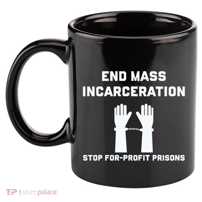 End Mass Incarceration Stop For Profit Prisons 11oz C Handle Ceramic Mug