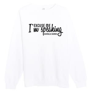 Excuse Me IM Speaking Kamala Harris Premium Crewneck Sweatshirt