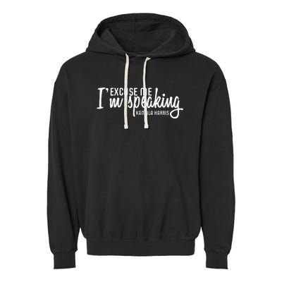 Excuse Me IM Speaking Kamala Harris Gift Garment-Dyed Fleece Hoodie