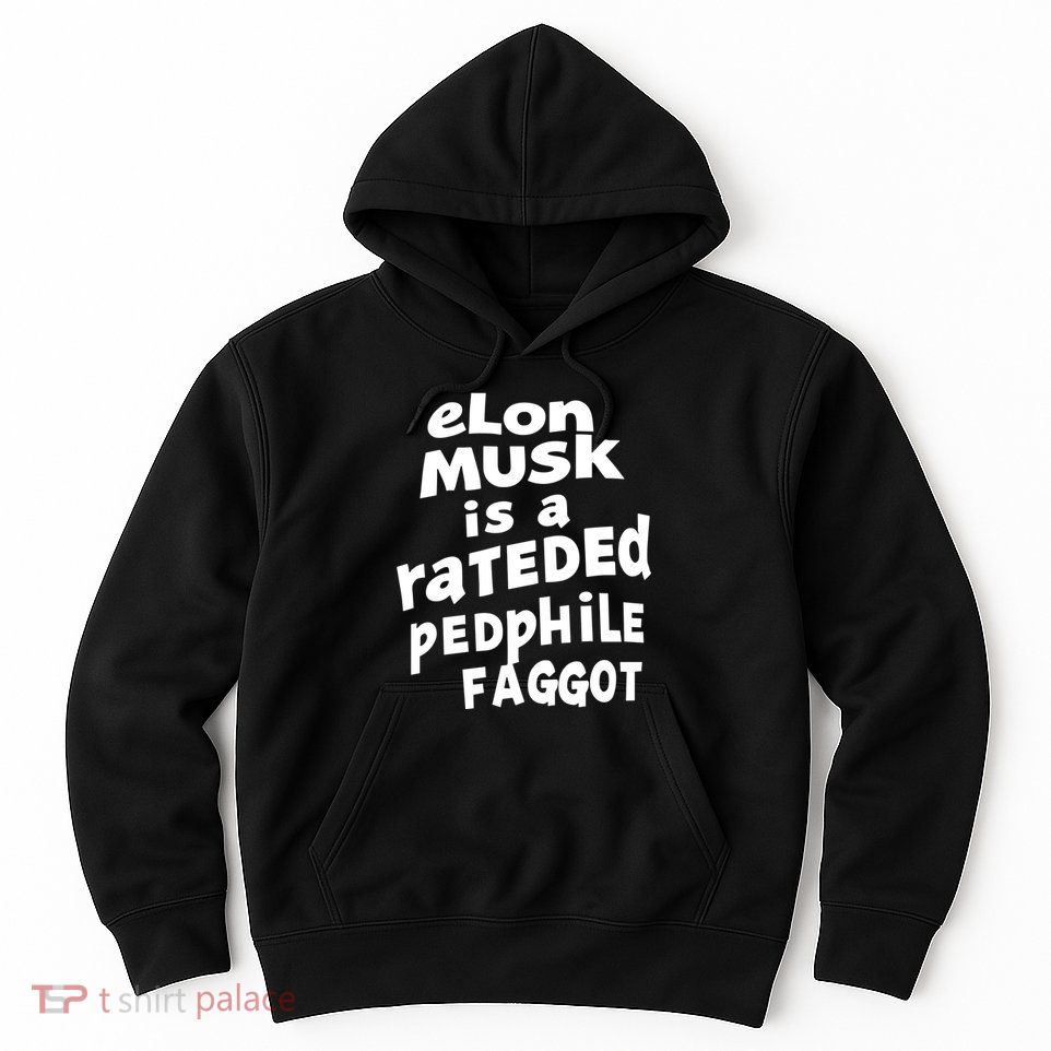 Elon Musk Is A Rateded Pedphile Faggot Hoodie