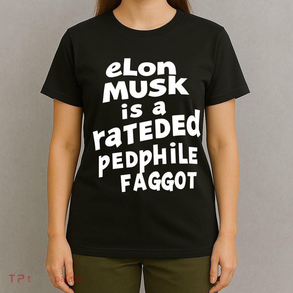 Elon Musk Is A Rateded Pedphile Faggot T-Shirt