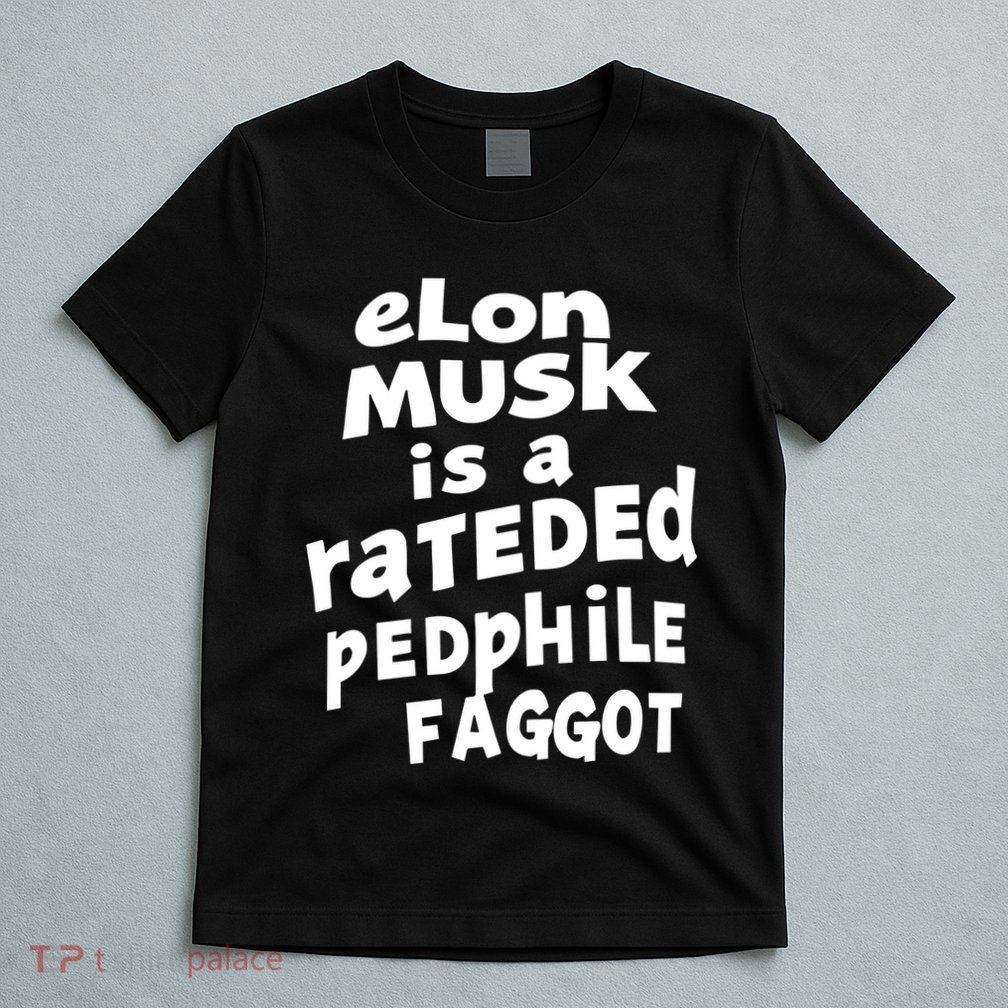 Elon Musk Is A Rateded Pedphile Faggot T-Shirt