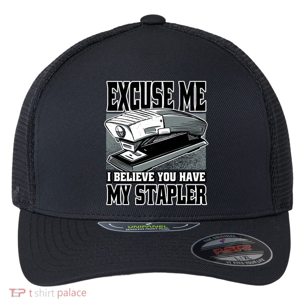 Excuse Me I Believe You Have My Stapler Flexfit Unipanel Trucker Cap