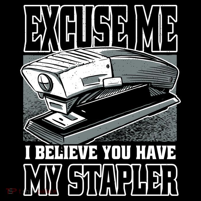 Excuse Me I Believe You Have My Stapler Button