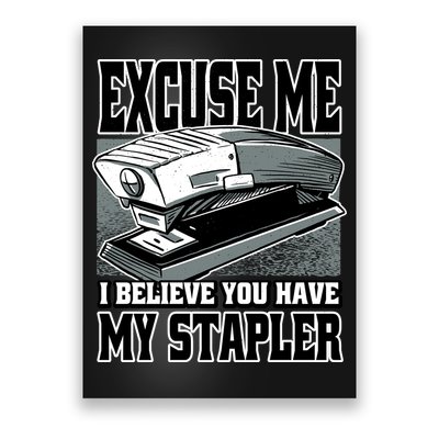 Excuse Me I Believe You Have My Stapler Poster