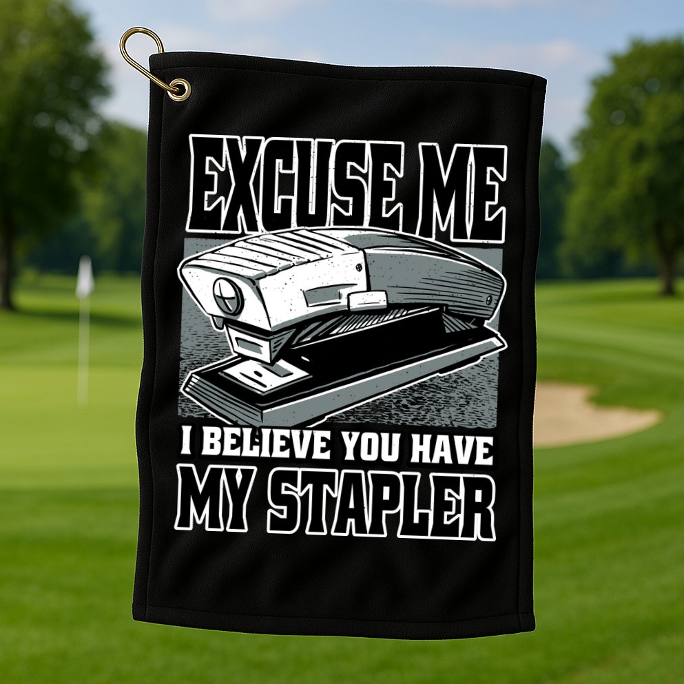 Excuse Me I Believe You Have My Stapler Golf Towel